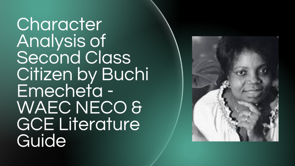 Character Analysis of Second Class Citizen by Buchi Emecheta WAEC NECO & GCE Literature Guide